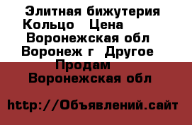 Элитная бижутерия Кольцо › Цена ­ 950 - Воронежская обл., Воронеж г. Другое » Продам   . Воронежская обл.